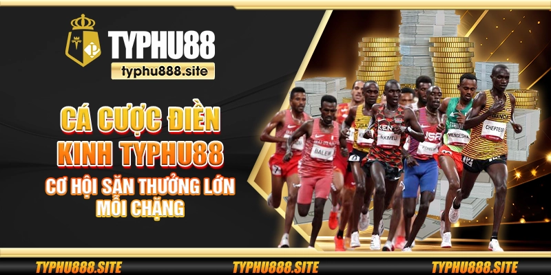 Cá cược điền kinh Typhu88 - Cơ hội săn thưởng lớn mỗi chặng