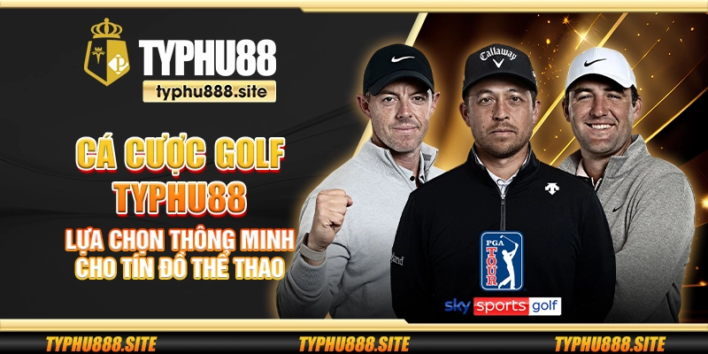Cá cược golf Typhu88 – Lựa chọn thông minh cho tín đồ thể thao