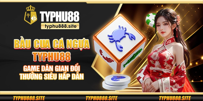 Bầu cua cá ngựa Typhu88 - Game dân gian đổi thưởng siêu hấp dẫn