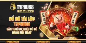 Nổ Hũ Tài Lộc Typhu88 - Săn thưởng triệu đô dễ dàng mỗi ngày