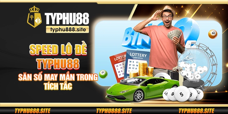 Speed lô đề Typhu88 - Săn số may mắn trong tích tắc