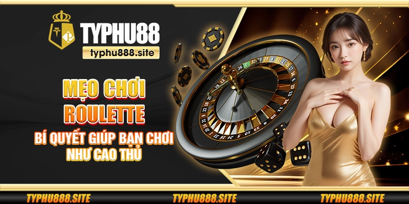 Mẹo chơi Roulette – Bí quyết giúp bạn chơi như cao thủ