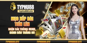 Mẹo xếp bài Tiến Lên – Nhìn bài thông minh, đánh đâu thắng đó