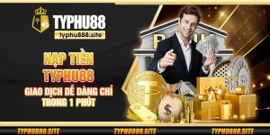 Nạp tiền Typhu88 – Giao dịch dễ dàng chỉ trong 1 phút