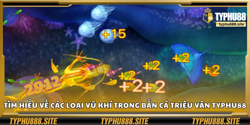 Tìm hiểu về các loại vũ khí trong Bắn cá Triệu Vân Typhu88