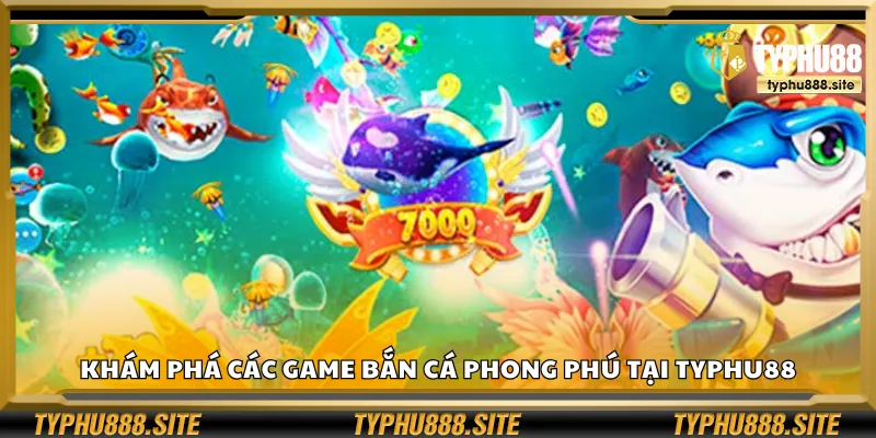 Khám phá các game bắn cá phong phú tại Typhu88