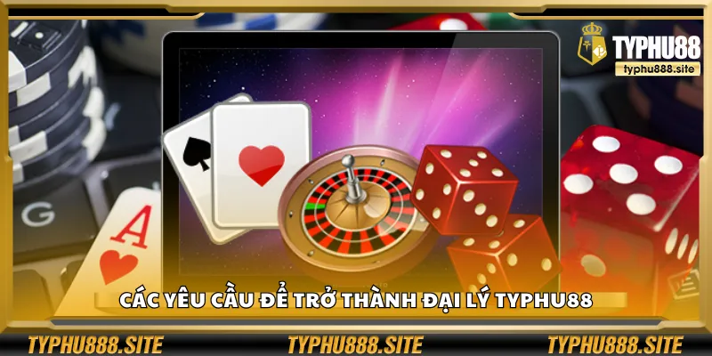 Các yêu cầu để trở thành đại lý Typhu88