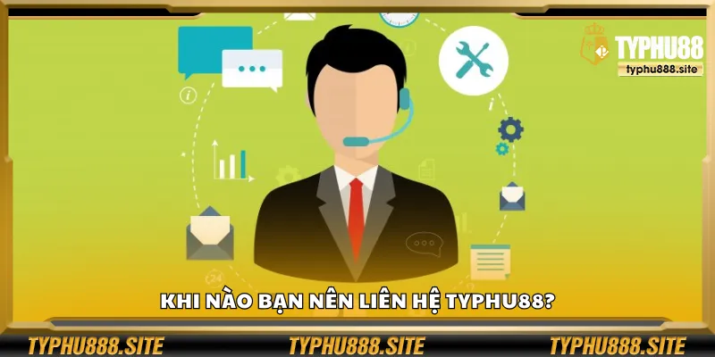 Khi nào bạn nên liên hệ Typhu88?
