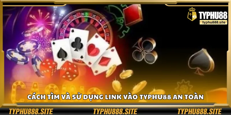Cách tìm và sử dụng link vào Typhu88 an toàn