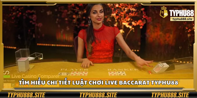 Tìm hiểu chi tiết luật chơi live baccarat Typhu88