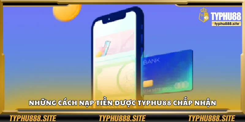 Những cách nạp tiền được Typhu88 chấp nhận