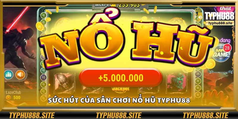 Sức hút của sân chơi nổ hũ Typhu88
