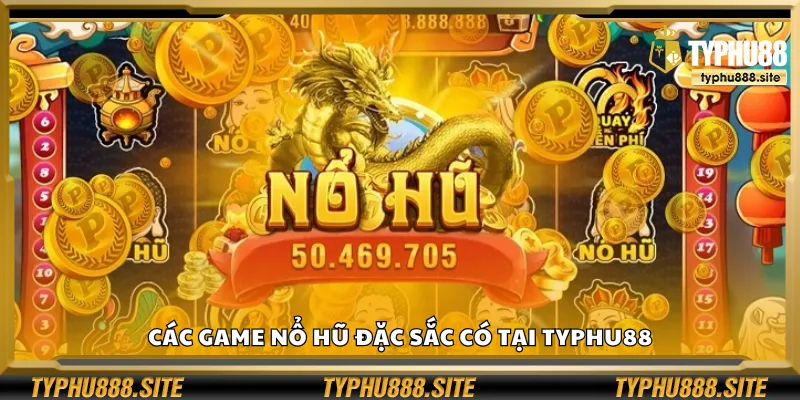 Các game nổ hũ đặc sắc có tại Typhu88