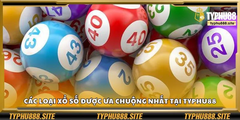 Các loại xổ số được ưa chuộng nhất tại Typhu88