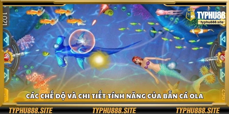 Các chế độ và chi tiết tính năng của bắn cá Ola