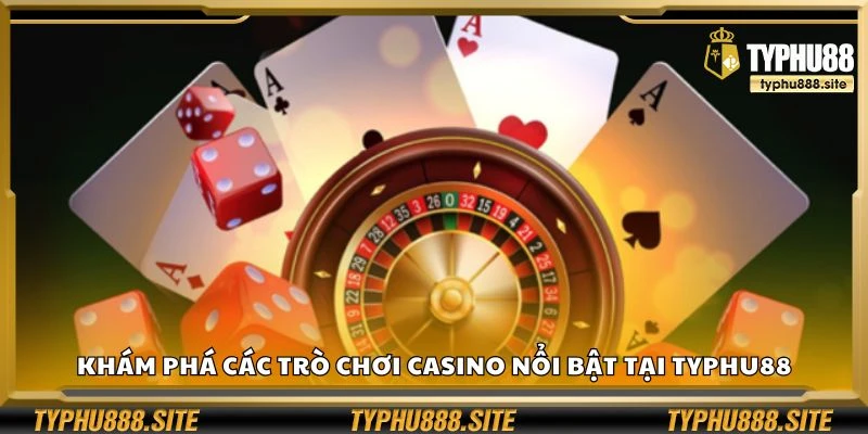 Khám phá các trò chơi Casino nổi bật tại Typhu88