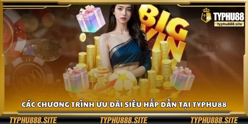 Các chương trình ưu đãi siêu hấp dẫn tại Typhu88