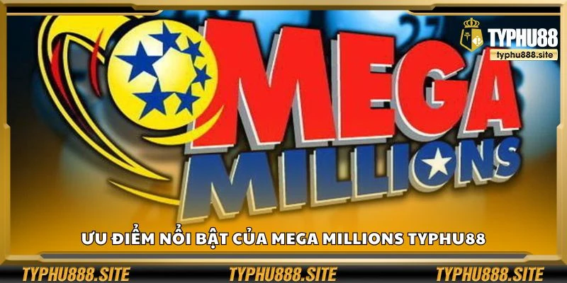 Ưu điểm nổi bật của Mega Millions Typhu88