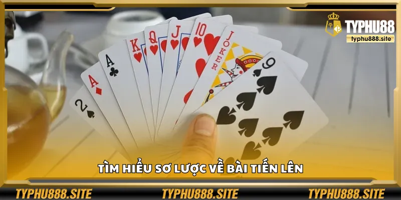 Khám phá cơ bản về bài Tiến Lên