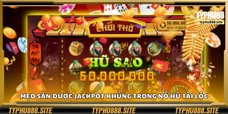 Mẹo săn được jackpot khủng trong Nổ Hũ Tài Lộc