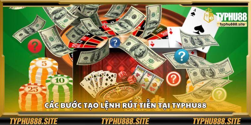 Các bước tạo lệnh rút tiền tại Typhu88