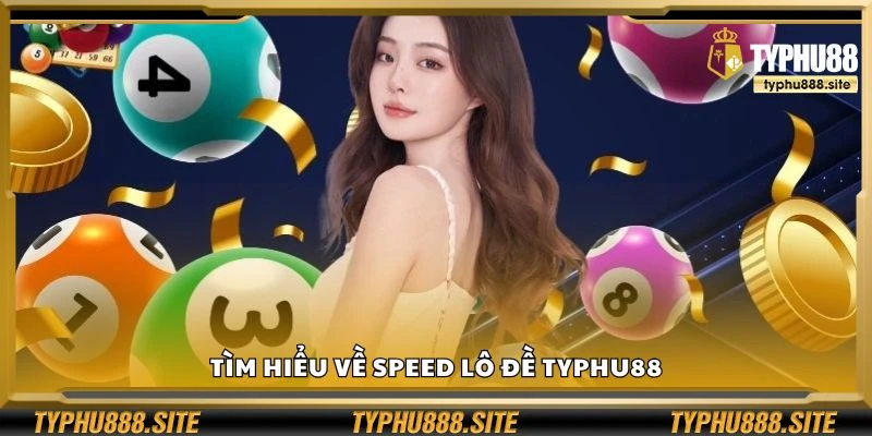 Tìm hiểu về Speed lô đề Typhu88