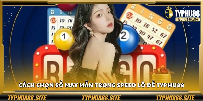 Cách chọn số may mắn trong Speed lô đề Typhu88