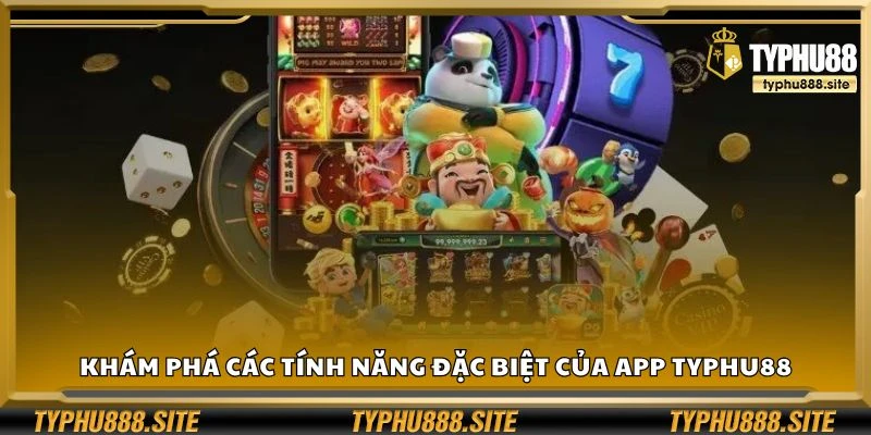 Khám phá các tính năng đặc biệt của app Typhu88