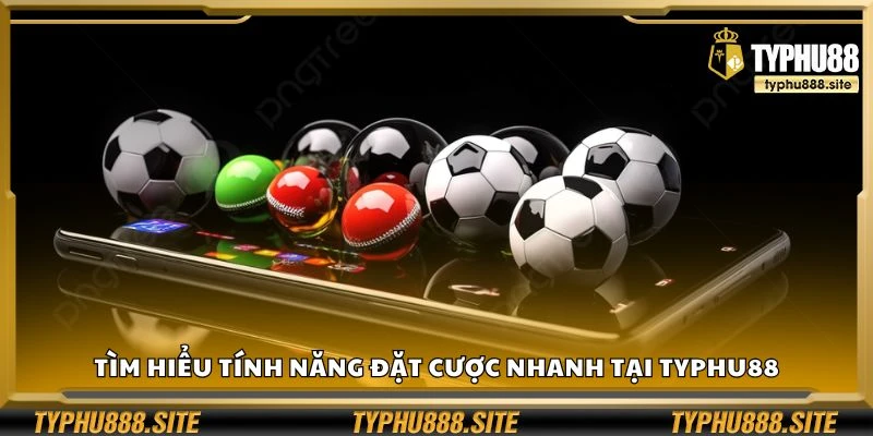Tìm hiểu tính năng đặt cược nhanh tại Typhu88